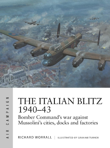Italian Blitz 1940-43: Bomber Command's War Against Mussolini's Cities, Docks and Factories(Air Campaign)