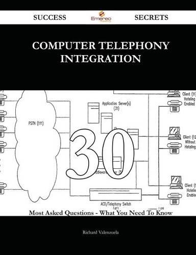Computer Telephony Integration 30 Success Secrets - 30 Most Asked Questions on Computer Telephony Integration - What You Need to Know