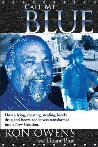 Call Me Blue: How a lying, cheating, stealing, lonely drug-and-booze addict was transformed into a New Creation(English)
