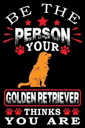 Be The Person Your Golden Retriever Thinks You Are
