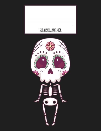 Sugar Skull Notebook: Dia De Los Muertos, Day of the Dead, Halloween Journal, Diary and Notebook