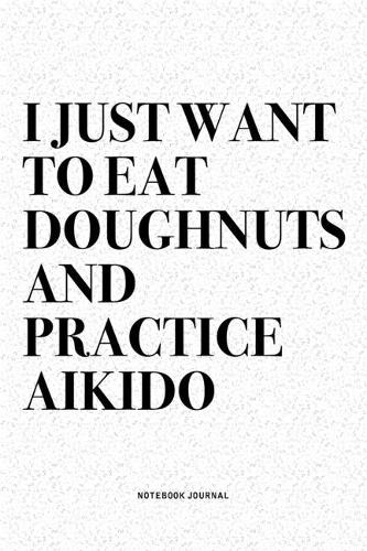 I Just Want To Eat Doughnuts And Practice Aikido
