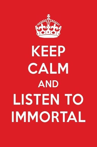 Keep Calm and Listen to Immortal