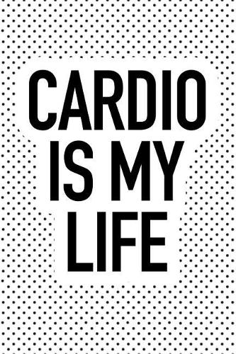 Cardio Is My Life: A 6x9 Inch Matte Softcover Journal Notebook with 120 Blank Lined Pages and a Funny Gym Workout Fitness Cover Slogan
