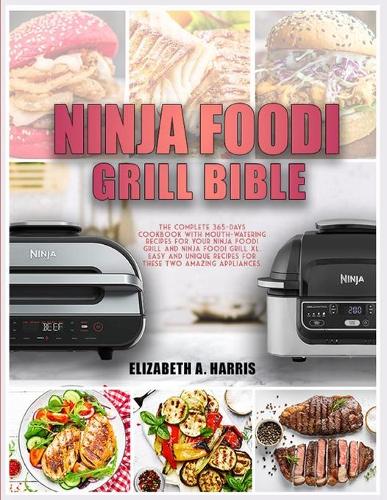 Ninja Foodi Grill Bible: The complete 365-days cookbook with mouth-watering recipes for your Ninja Foodi Grill and Ninja Foodi Grill XL. Easy and unique recipes for these tw