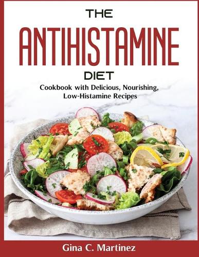 The ANTIHISTAMINE DIET: Cookbook with Delicious, Nourishing, Low-Histamine Recipes