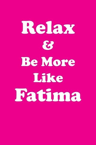 Relax & Be More Like Fatima
