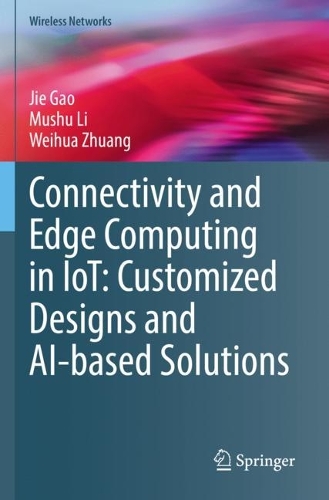 Connectivity and Edge Computing in IoT: Customized Designs and AI-based Solutions: (Wireless Networks)