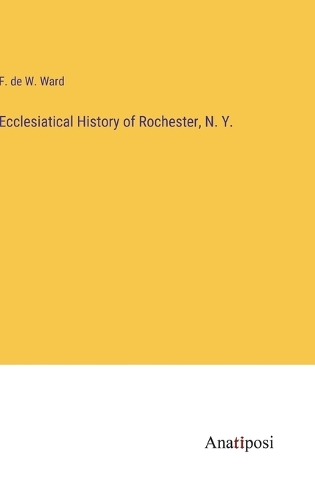 Ecclesiatical History of Rochester, N. Y.
