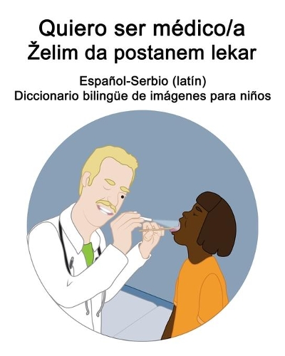 Español-Serbio (latín) Quiero ser médico/a - Zelim da postanem lekar Diccionario bilingüe de imágenes para niños