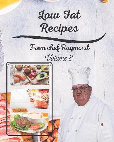 Low Fat Recipes from chef Raymond Volume 8: perfect for making low sodium salad dressing, milk and more