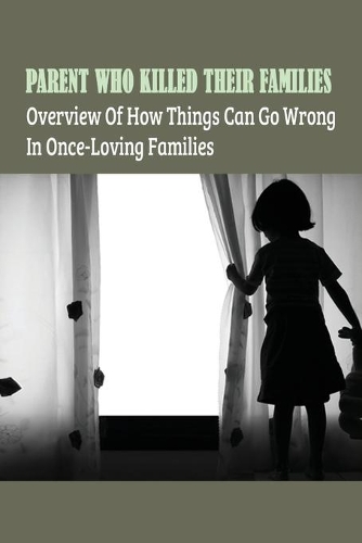 Parent Who Killed Their Families: Overview Of How Things Can Go Wrong In Once-Loving Families: Postpartum Psychosis Definition