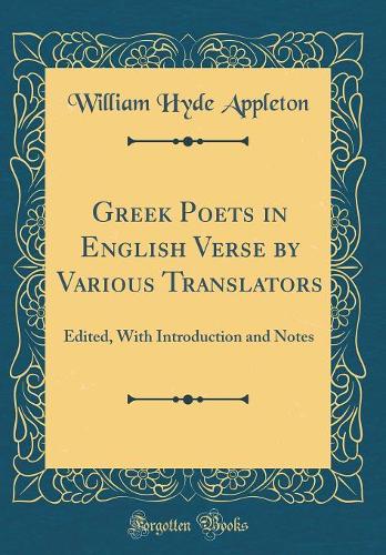 Greek Poets in English Verse by Various Translators: Edited, with Introduction and Notes (Classic Reprint)