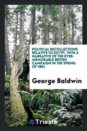 Political Recollections Relative to Egypt ... with a Narrative of the Ever ...