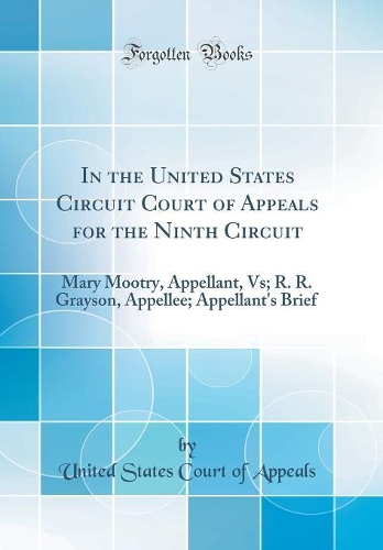 In the United States Circuit Court of Appeals for the Ninth Circuit: Mary Mootry, Appellant, Vs; R. R. Grayson, Appellee; Appellant's Brief (Classic Reprint)
