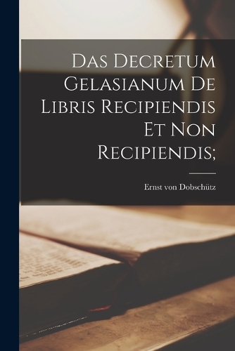 Das Decretum Gelasianum De Libris Recipiendis Et Non Recipiendis;