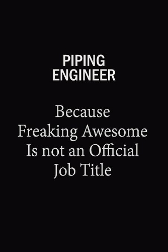 Piping Engineer Because Freaking Awesome Is Not An Official Job Title