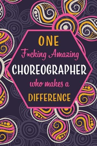 One F*cking Amazing Choreographer Who Makes A Difference: Blank Lined Pattern Journal/Notebook as Birthday, Mother's Day, Appreciation and Professional day, Valentine's day, Thanksgiving, Christmas Gifts fo