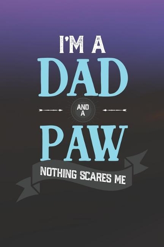 I'm A Dad And A Paw Nothing Scares Me