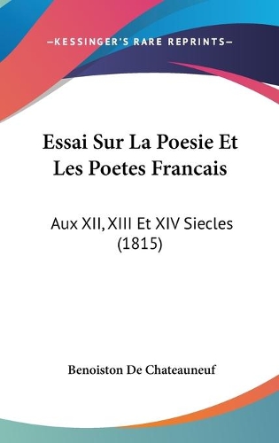 Essai Sur La Poesie Et Les Poetes Francais: Aux XII, XIII Et XIV Siecles (1815)(French)