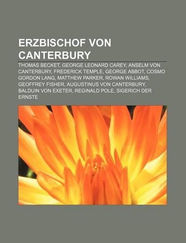 Erzbischof Von Canterbury: Thomas Becket, George Leonard Carey, Anselm Von Canterbury, Frederick Temple, George Abbot, Cosmo Gordon Lang(German)
