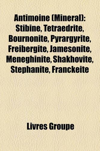 Antimoine (Minral): Stibine, Ttradrite, Bournonite, Pyrargyrite, Freibergite, Jamesonite, Mnghinite, Shakhovite, Stphanite, Franckeite(French)