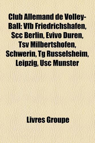 Club Allemand de Volley-Ball: Vfb Friedrichshafen, Scc Berlin, Evivo Dren, Tsv Milbertshofen, Schwerin, Tg Rsselsheim, Leipzig, Usc Mnster(French)