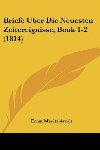 Briefe Uber Die Neuesten Zeitereignisse, Book 1-2 (1814)