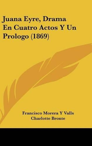 Juana Eyre, Drama En Cuatro Actos Y Un Prologo (1869): (Spanish)