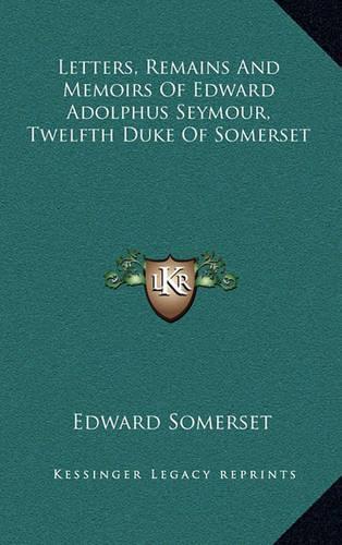 Letters, Remains and Memoirs of Edward Adolphus Seymour, Twelfth Duke of Somerset