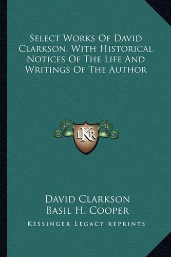Select Works Of David Clarkson, With Historical Notices Of The Life And Writings Of The Author