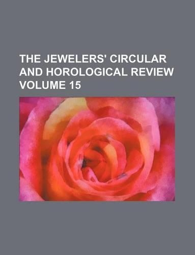 The Jewelers' Circular and Horological Review Volume 15