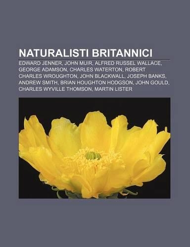 Naturalisti Britannici: Edward Jenner, John Muir, Alfred Russel Wallace, George Adamson, Charles Waterton, Robert Charles Wroughton(Italian)