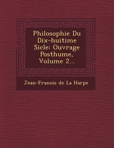 Philosophie Du Dix-Huiti Me Si Cle: Ouvrage Posthume, Volume 2...(French)