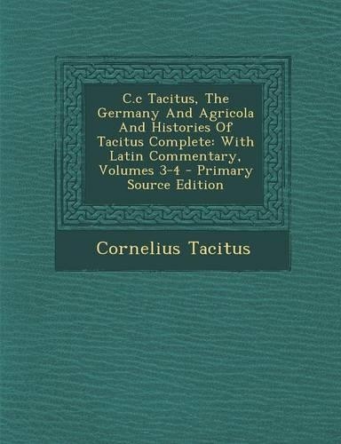 C.C Tacitus, the Germany and Agricola and Histories of Tacitus Complete