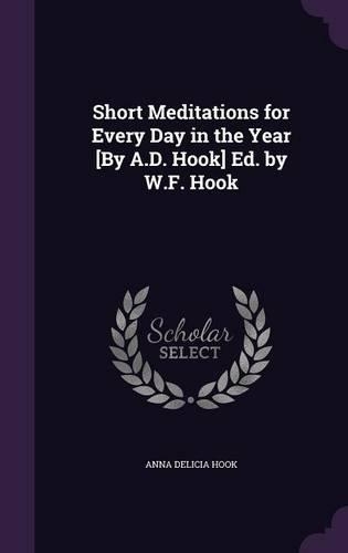 Short Meditations for Every Day in the Year [By A.D. Hook] Ed. by W.F. Hook: (English)