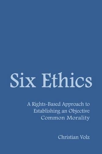 Six Ethics: A Rights-Based Approach to Establishing an Objective Common Morality(English)