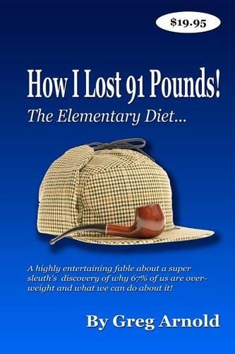 The Elementary Diet: A highly entertaining fable about a super sleuth's discovery of why 67% of us are overweight and what we can do about it!(English)