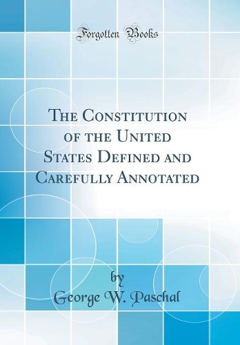 The Constitution of the United States Defined and Carefully Annotated (Classic Reprint)