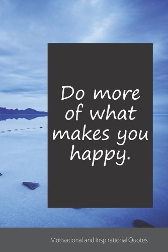 Do more of what makes you happy.