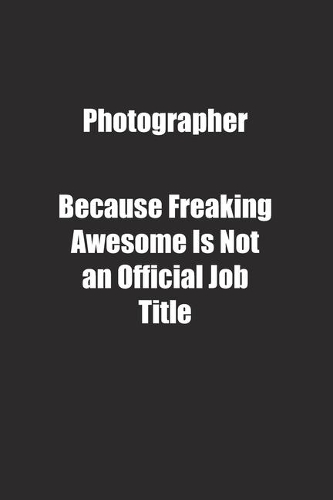 Photographer Because Freaking Awesome Is Not an Official Job Title.