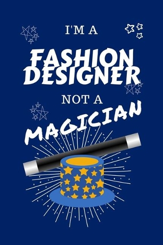 I'm A Fashion Designer Not A Magician