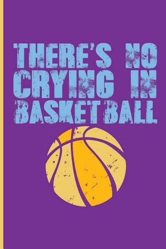 There's No Crying in Basketball: Great Basketball Blank Lined Journal Notebook