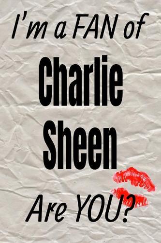 I'm a Fan of Charlie Sheen Are You? Creative Writing Lined Journal: Promoting Fandom and Creativity Through Journaling...One Day at a Time(492 Actors)