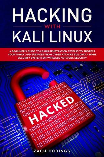 Hacking with Kali Linux: A Beginner's Guide to Learn Penetration Testing to Protect Your Family and Business from Cyber Attacks Building a Home Security System for Wireless 