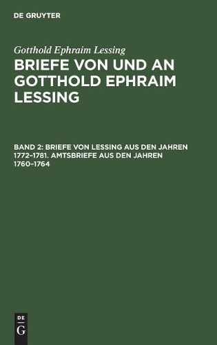 Briefe Von Lessing Aus Den Jahren 1772-1781. Amtsbriefe Aus Den Jahren 1760-1764: (German)
