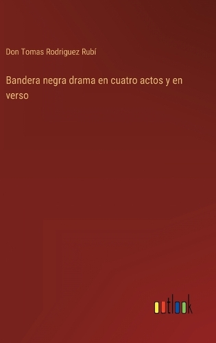 Bandera negra drama en cuatro actos y en verso