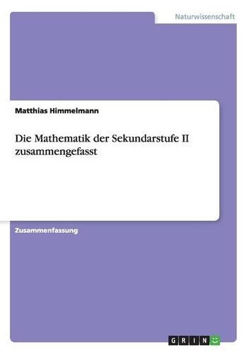 Die Mathematik der Sekundarstufe II zusammengefasst