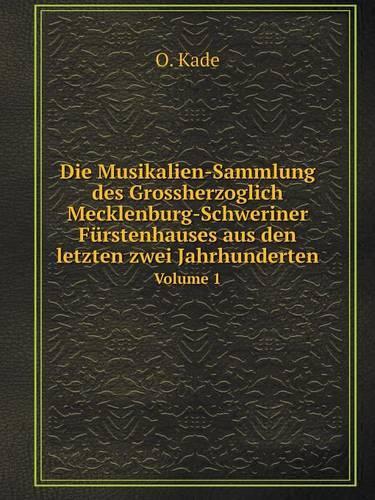 Die Musikalien-Sammlung des Grossherzoglich Mecklenburg-Schweriner Fürstenhauses aus den letzten zwei Jahrhunderten Volume 1: (German)