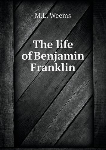 The life of Benjamin Franklin